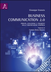 Business Communication 2.0. Principi, evoluzione e strumenti della comunicazione d'impresa libro di Granata Giuseppe