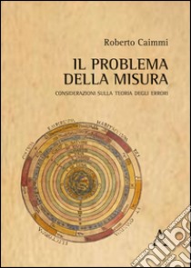 Il problema della misura. Considerazioni sulla teoria degli errori libro di Caimmi Roberto