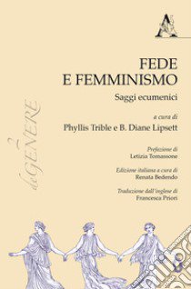 Fede e femminismo. Saggi ecumenici libro di Bedendo Renata; Trible P. (cur.); Lipsett B. D. (cur.)