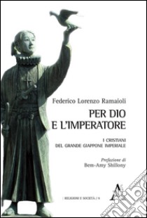 Per Dio e l'Imperatore. I cristiani del Grande Giappone imperiale libro di Ramaioli Federico Lorenzo