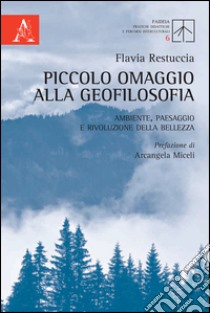 Piccolo omaggio alla geofilosofia. Ambiente, paesaggio e rivoluzione della bellezza libro di Restuccia Flavia