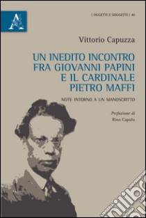 Un inedito incontro fra Giovanni Papini e il cardinale Pietro Maffi. Note intorno a un manoscritto libro di Capuzza Vittorio