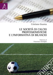 Le società di calcio professionistiche e l'informativa di bilancio libro di Guarna Cristiano