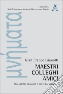 Maestri, colleghi, amici. Tra mondo classico e cultura moderna libro di Gianotti Gian Franco