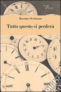 Tutto questo si perderà libro di Occhiuzzo Massimo