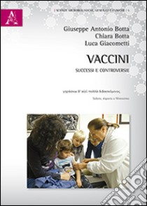 Vaccini. Successi e controversie libro di Botta Giuseppe A.; Botta Chiara; Giacometti Luca