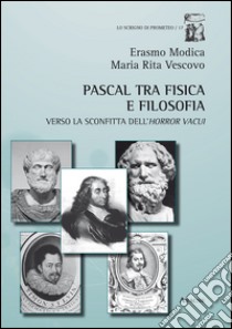 Pascal tra fisica e filosofia. Verso la sconfitta dell'horror vacui libro di Modica Erasmo; Vescovo Maria Rita