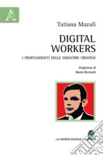 Digital workers. I professionisti delle industrie creative libro di Mazali Tatiana