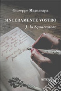 Sinceramente vostro, J. lo Squartatore libro di Magnarapa Giuseppe