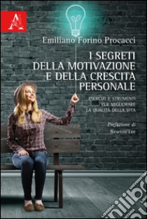 I segreti della motivazione e della crescita personale. Esercizi e strumenti per migliorare la qualità della vita libro di Forino Procacci Emiliano