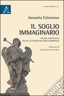 Il soglio immaginario. Figure pontificali nella letteratura contemporanea libro di Celentano Annarita