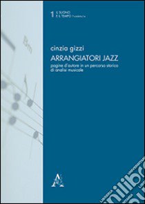 Arrangiatori jazz. Pagine d'autore in un percorso storico di analisi musicale libro di Gizzi Cinzia