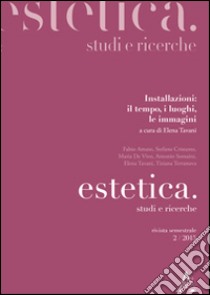 Estetica. Studi e ricerche (2015). Vol. 2: Installazioni: il tempo, i luoghi, le immagini libro di Tavani E. (cur.)