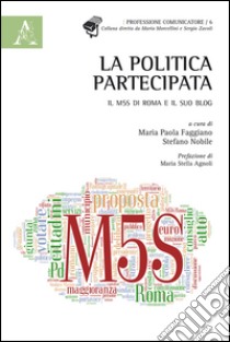 La politica partecipata. Il M5S di Roma e il suo blog libro di Faggiano M. P. (cur.); Nobile S. (cur.)