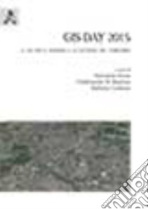 GIS day 2015. Il GIS per il governo e la gestione del territorio. Atti del convegno (Napoli, 18 novembre 2015) libro di Cardone B. (cur.); Di Martino F. (cur.); Sessa S. (cur.)