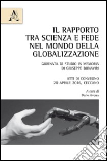 Il rapporto tra scienza e fede nel mondo della globalizzazione libro di Aversa D. (cur.)