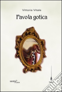 Favola gotica libro di Vitale Vittoria