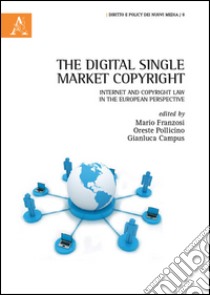 The digital single market copyright. Internet and copyright law in the european perspective libro di Franzosi M. (cur.); Pollicino O. (cur.); Campus G. (cur.)