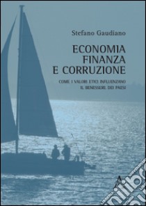 Economia, finanza e corruzione. Come i valori etici influenzano il benessere dei paesi  libro di Gaudiano Stefano