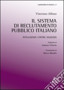 Il sistema di reclutamento pubblico italiano. Intelligenza contro saggezza libro di Alfano Vincenzo