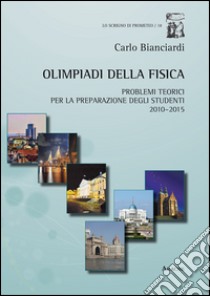 Olimpiadi della fisica. Problemi teorici per la preparazione degli studenti (2010-2015) libro di Bianciardi Carlo