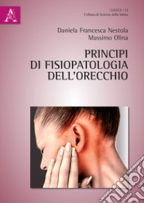 Principi di fisiopatologia dell'orecchio libro di Olina Massimo; Nestola Daniela Francesca