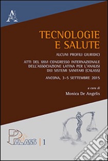 Tecnologie e salute... Atti del XXVI Congresso internazionale dell'Associazione Latina per l'Analisi dei Sistemi Solari (Ancona, 3-5 settembre 2015) libro di De Angelis M. (cur.)