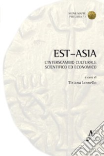 Est-Asia. L'interscambio culturale, scientifico ed economico libro di Iannello T. (cur.)