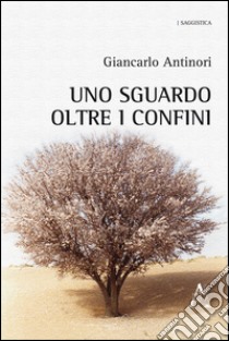 Uno sguardo oltre i confini libro di Antinori Giancarlo