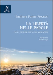 La libertà è nelle parole. Frasi e aforismi per la tua motivazione libro di Forino Procacci Emiliano