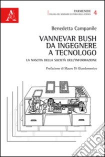 Vannevar Bush, da ingegnere a tecnologo. La nascita della società dell'informazione libro di Campanile Benedetta