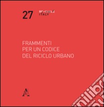 Frammenti per un codice del riciclo urbano libro di Bonetti Tommaso; Marzot Nicola; Roversi Monaco Micol