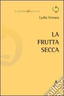 La frutta secca libro di Ferrara Lydia