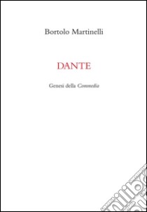 Dante. Genesi della commedia libro di Martinelli Bortolo