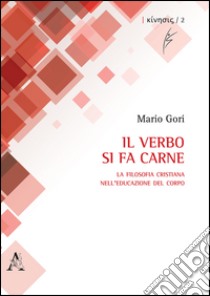 Il verbo si fa carne. La filosofia cristiana nell'educazione del corpo libro di Gori Mario