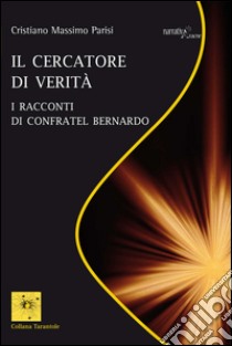 Il cercatore di verità. I racconti di confratel Bernardo libro di Parisi Cristiano Massimo