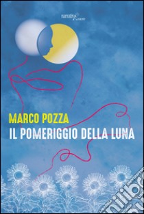 Il pomeriggio della luna libro di Pozza Marco