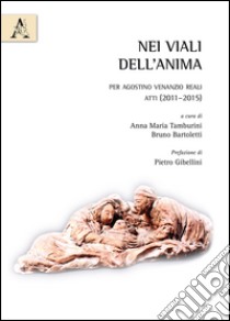 «Nei viali dell'anima». Per Agostino Venanzio Reali. Atti (2011-2015) libro di Tamburini A. M. (cur.); Bartoletti B. (cur.)