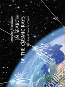 In search of the cosmic rays: the story of Domenico Pacini. Ediz. inglese libro di Marafatto Lorenzo