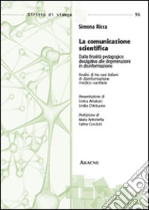 La comunicazione scientifica. Dalla finalità pedagogico-divulgativa alle degenerazioni in disinformazione libro di Ricca Simona