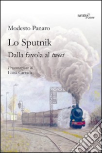 Lo Sputnik. Dalla favola al tweet libro di Panaro Modesto