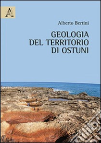 Geologia del territorio di Ostuni libro di Bertini Alberto