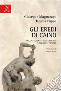 Gli eredi di Caino. Psicologia dell'omicidio pubblico e privato libro di Magnarapa Giuseppe; Pappa Daniela