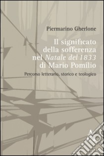 Il significato della sofferenza ne «Il Natale del 1833» di Mario Pomilio. Percorso letterario, storico e teologico libro di Gherlone Piermarino