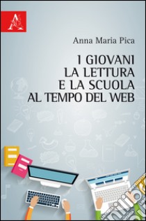 I giovani, la lettura e la scuola al tempo del web libro di Pica Anna Maria