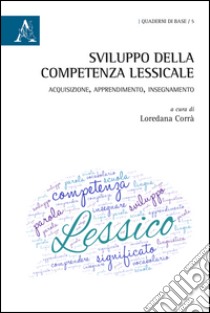 Sviluppo della competenza lessicale. Acquisizione, apprendimento, insegnamento. Atti (Salerno, settembre 2013) libro di Corrà Loredana