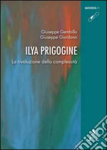 Ilya Prigogine. La rivoluzione della complessità libro di Gembillo Giuseppe; Giordano Giuseppe