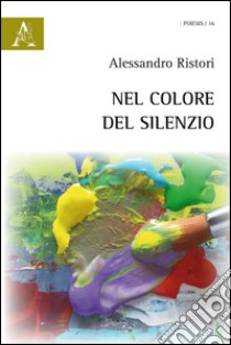 Nel colore del silenzio libro di Ristori Alessandro