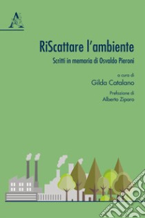 Riscattare l'ambiente. Scritti in memoria di Osvaldo Pieroni libro di Catalano G. (cur.)