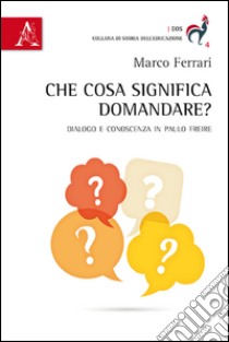 Che cosa significa domandare? Dialogo e conoscenza in Paulo Freire libro di Ferrari Marco